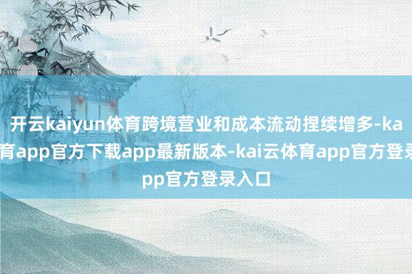 开云kaiyun体育跨境营业和成本流动捏续增多-kai云体育app官方下载app最新版本-kai云体育app官方登录入口