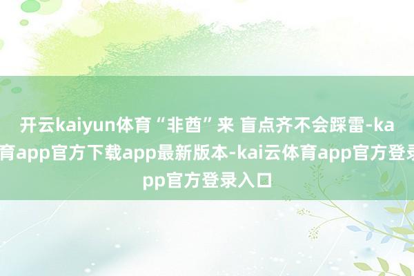 开云kaiyun体育“非酋”来 盲点齐不会踩雷-kai云体育app官方下载app最新版本-kai云体育app官方登录入口
