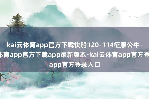 kai云体育app官方下载快船120-114征服公牛-kai云体育app官方下载app最新版本-kai云体育app官方登录入口