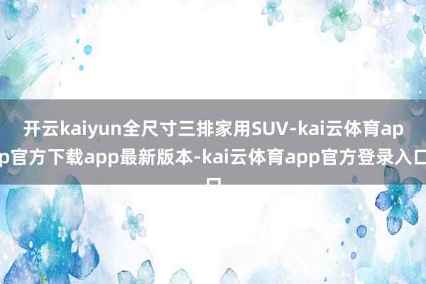 开云kaiyun全尺寸三排家用SUV-kai云体育app官方下载app最新版本-kai云体育app官方登录入口