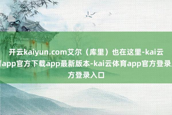 开云kaiyun.com艾尔(库里)也在这里-kai云体育app官方下载app最新版本-kai云体育app官方登录入口